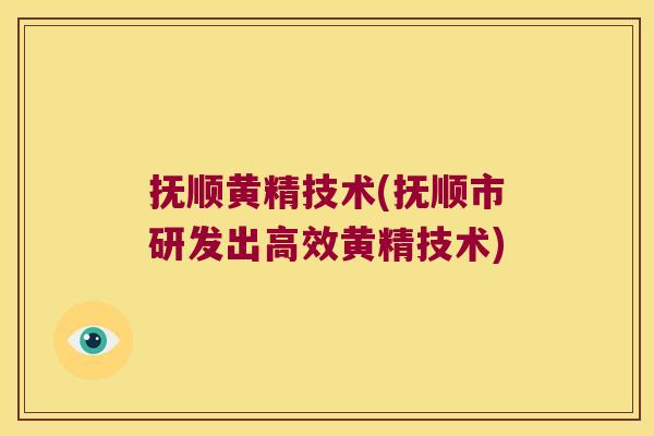 抚顺黄精技术(抚顺市研发出高效黄精技术)