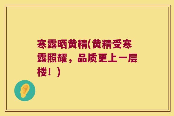 寒露晒黄精(黄精受寒露照耀，品质更上一层楼！)