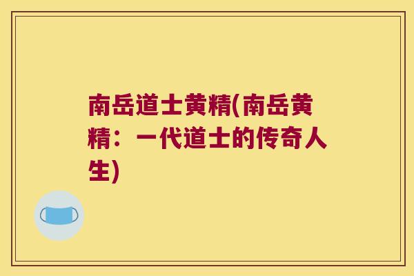 南岳道士黄精(南岳黄精：一代道士的传奇人生)