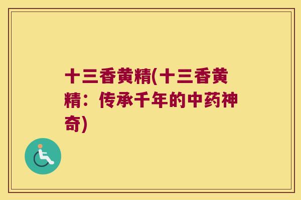 十三香黄精(十三香黄精：传承千年的神奇)