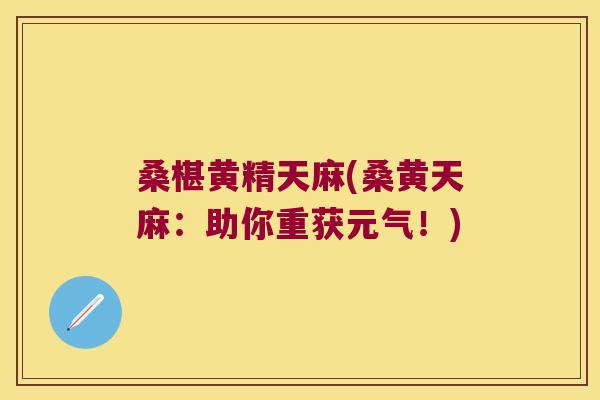 桑椹黄精天麻(桑黄天麻:助你重获元气!) 桑椹黄精天麻(桑黄天麻:助你重获元气!)