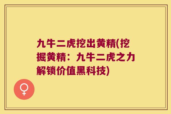 九牛二虎挖出黄精(挖掘黄精:九牛二虎之力解锁价值黑科技) 九牛二虎挖出黄精(挖掘黄精:九牛二虎之力解锁价值黑科技)