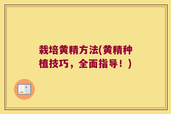 栽培黄精方法(黄精种植技巧，全面指导！)