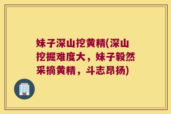 妹子深山挖黄精(深山挖掘难度大，妹子毅然采摘黄精，斗志昂扬)