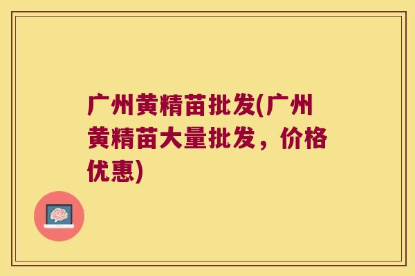 广州黄精苗批发(广州黄精苗大量批发,价格优惠) 广州黄精苗批发(广州黄精苗大量批发,价格优惠)