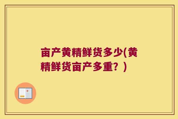 亩产黄精鲜货多少(黄精鲜货亩产多重？)