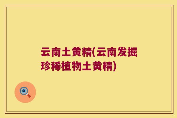 云南土黄精(云南发掘珍稀植物土黄精) 云南土黄精(云南发掘珍稀植物土黄精)