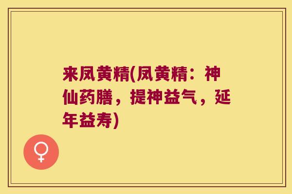 来凤黄精(凤黄精:神仙药膳,提神益气,延年益寿) 来凤黄精(凤黄精:神仙药膳,提神益气,延年益寿)
