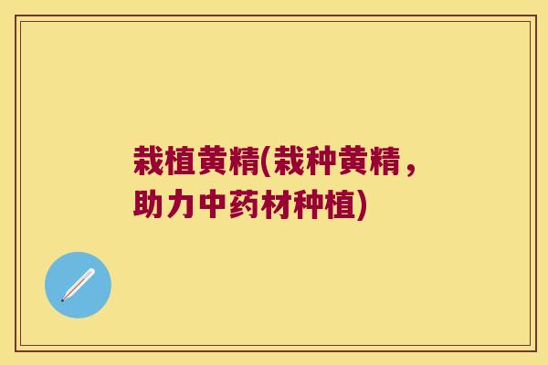 栽植黄精(栽种黄精，助力材种植)