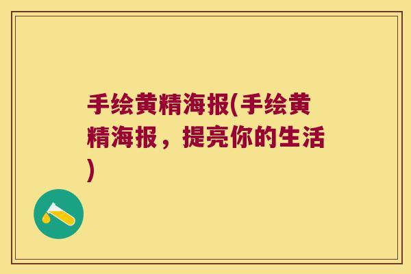 手绘黄精海报(手绘黄精海报,提亮你的生活) 手绘黄精海报(手绘黄精海报,提亮你的生活)