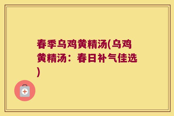 春季乌鸡黄精汤(乌鸡黄精汤:春日佳选) 春季乌鸡黄精汤(乌鸡黄精汤:春日佳选)