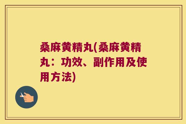 桑麻黄精丸(桑麻黄精丸:功效、副作用及使用方法) 桑麻黄精丸(桑麻黄精丸:功效、副作用及使用方法)