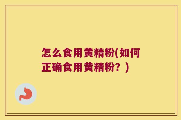 怎么食用黄精粉(如何正确食用黄精粉?) 怎么食用黄精粉(如何正确食用黄精粉?)