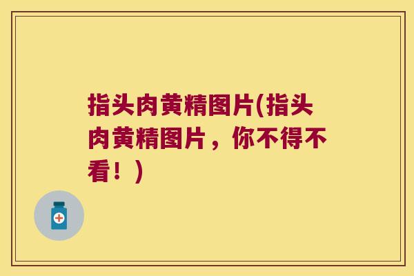 指头肉黄精图片(指头肉黄精图片，你不得不看！)