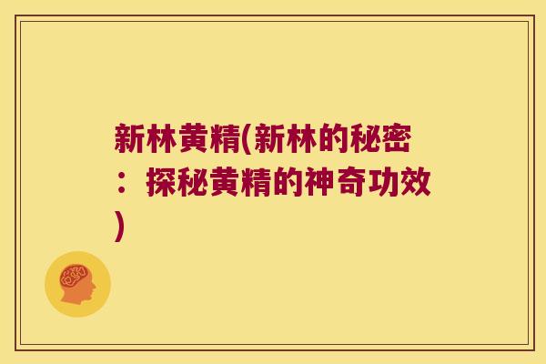 新林黄精(新林的秘密:探秘黄精的神奇功效) 新林黄精(新林的秘密:探秘黄精的神奇功效)