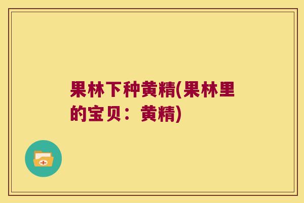 果林下种黄精(果林里的宝贝：黄精)