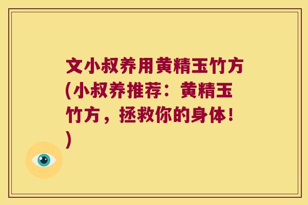文小叔养用黄精玉竹方(小叔养推荐：黄精玉竹方，拯救你的身体！)