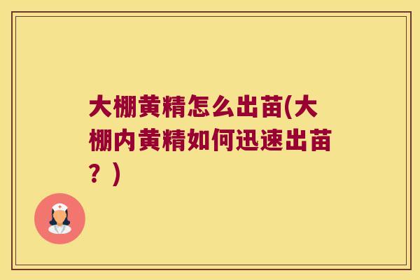 大棚黄精怎么出苗(大棚内黄精如何迅速出苗?) 大棚黄精怎么出苗(大棚内黄精如何迅速出苗?)