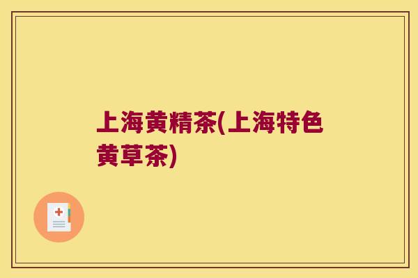 上海黄精茶(上海特色黄草茶) 上海黄精茶(上海特色黄草茶)