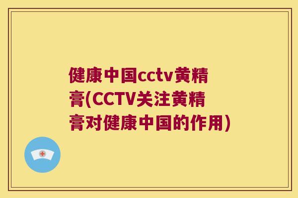 健康中国cctv黄精膏(CCTV关注黄精膏对健康中国的作用)