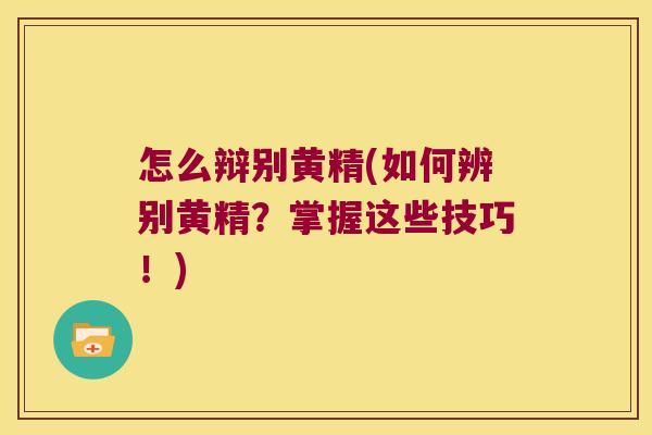 怎么辩别黄精(如何辨别黄精？掌握这些技巧！)