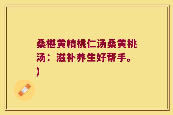 桑椹黄精桃仁汤桑黄桃汤:滋补养生好帮手。) 桑椹黄精桃仁汤桑黄桃汤:滋补养生好帮手。)