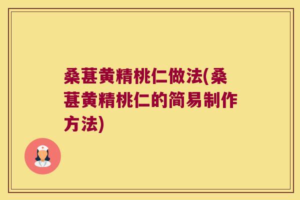 桑葚黄精桃仁做法(桑葚黄精桃仁的简易制作方法) 桑葚黄精桃仁做法(桑葚黄精桃仁的简易制作方法)