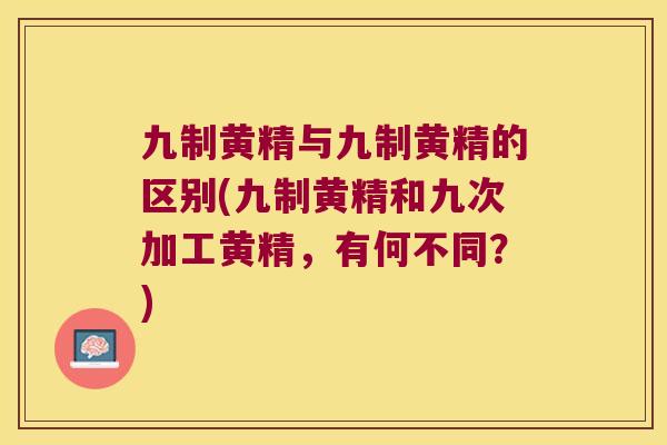 九制黄精与九制黄精的区别(九制黄精和九次加工黄精,有何不同?) 九制黄精与九制黄精的区别(九制黄精和九次加工黄精,有何不同?)