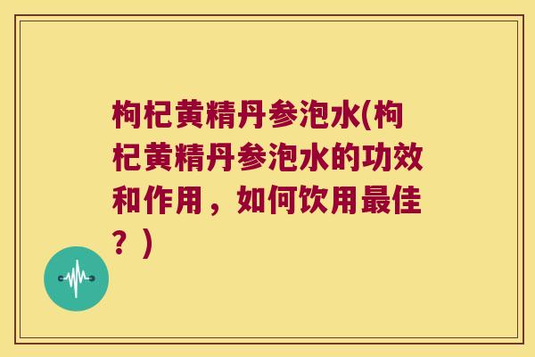 枸杞黄精丹参泡水(枸杞黄精丹参泡水的功效和作用,如何饮用佳?) 枸杞黄精丹参泡水(枸杞黄精丹参泡水的功效和作用,如何饮用佳?)