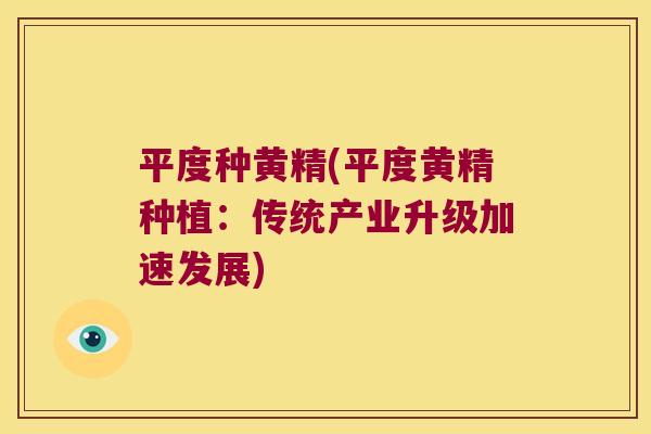 平度种黄精(平度黄精种植：传统产业升级加速发展)