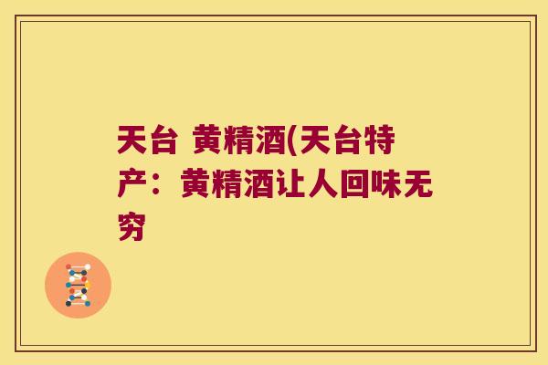 天台 黄精酒(天台特产:黄精酒让人回味无穷 天台 黄精酒(天台特产:黄精酒让人回味无穷