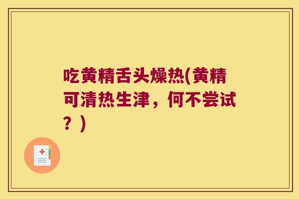 吃黄精舌头燥热(黄精可清热生津，何不尝试？)