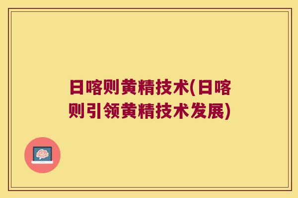 日喀则黄精技术(日喀则引领黄精技术发展)