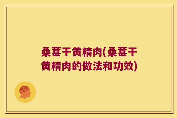 桑葚干黄精肉(桑葚干黄精肉的做法和功效)