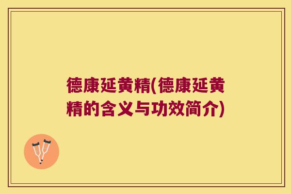 德康延黄精(德康延黄精的含义与功效简介)