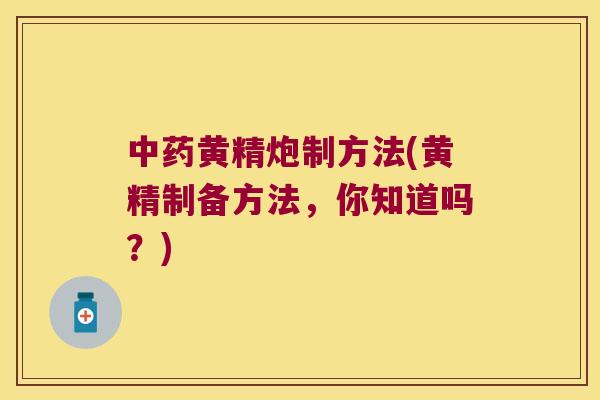 黄精炮制方法(黄精制备方法,你知道吗?) 黄精炮制方法(黄精制备方法,你知道吗?)