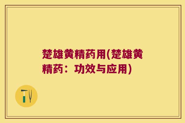 楚雄黄精药用(楚雄黄精药:功效与应用) 楚雄黄精药用(楚雄黄精药:功效与应用)