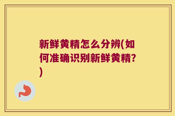 新鲜黄精怎么分辨(如何准确识别新鲜黄精？)
