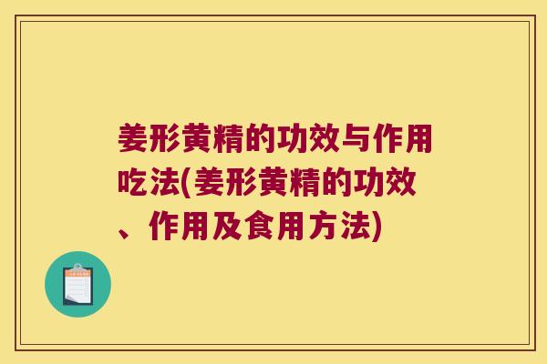 姜形黄精的功效与作用吃法(姜形黄精的功效、作用及食用方法) 姜形黄精的功效与作用吃法(姜形黄精的功效、作用及食用方法)