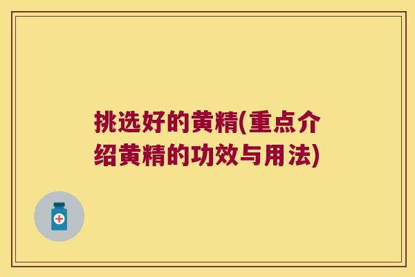 挑选好的黄精(重点介绍黄精的功效与用法)