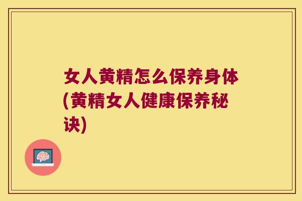 女人黄精怎么保养身体(黄精女人健康保养秘诀)