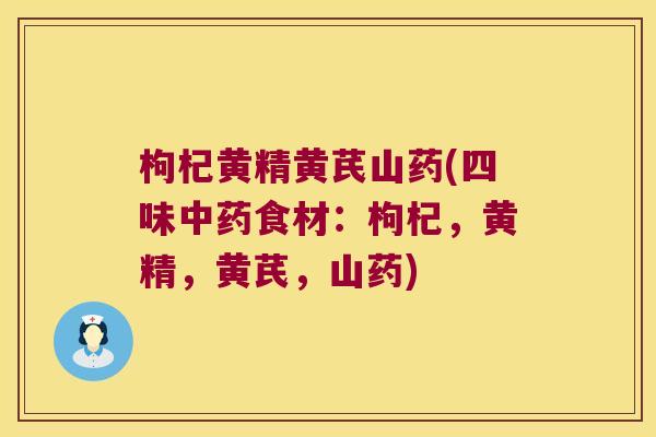 枸杞黄精黄芪山药(四味食材:枸杞,黄精,黄芪,山药) 枸杞黄精黄芪山药(四味食材:枸杞,黄精,黄芪,山药)