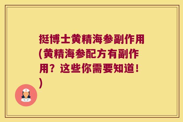 挺博士黄精海参副作用(黄精海参配方有副作用?这些你需要知道!) 挺博士黄精海参副作用(黄精海参配方有副作用?这些你需要知道!)