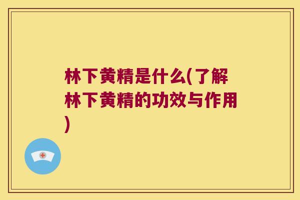 林下黄精是什么(了解林下黄精的功效与作用)