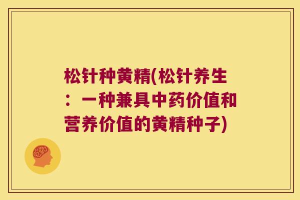 松针种黄精(松针养生：一种兼具价值和营养价值的黄精种子)