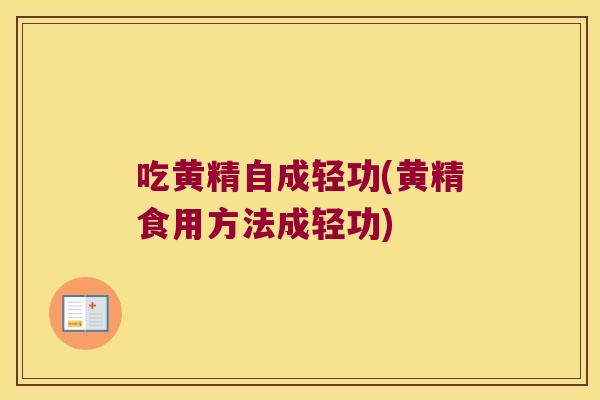 吃黄精自成轻功(黄精食用方法成轻功)