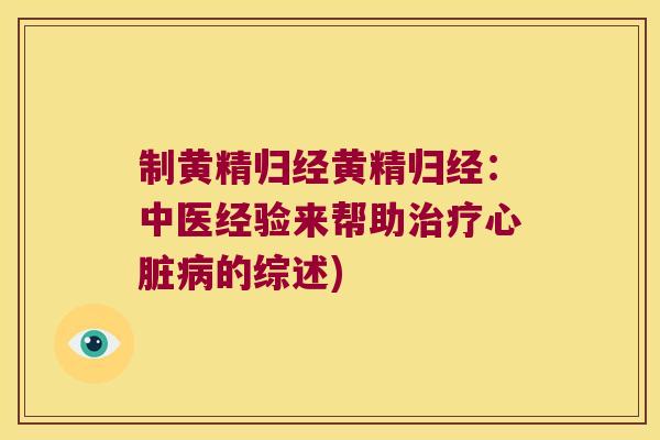 制黄精归经黄精归经：中医经验来帮助的综述)