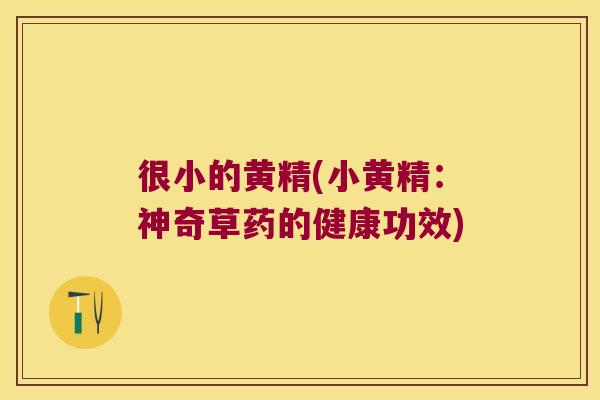 很小的黄精(小黄精：神奇草药的健康功效)