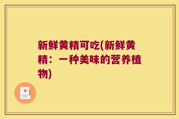 新鲜黄精可吃(新鲜黄精:一种美味的营养植物) 新鲜黄精可吃(新鲜黄精:一种美味的营养植物)