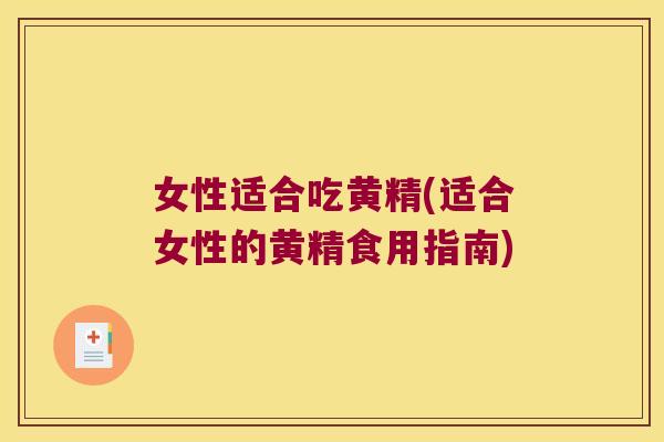 女性适合吃黄精(适合女性的黄精食用指南)